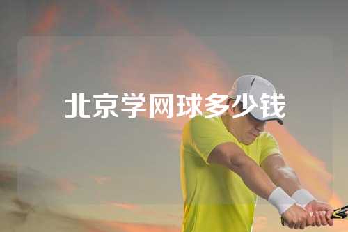 北京学网球多少钱