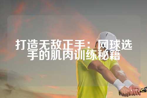 打造无敌正手：网球选手的肌肉训练秘籍