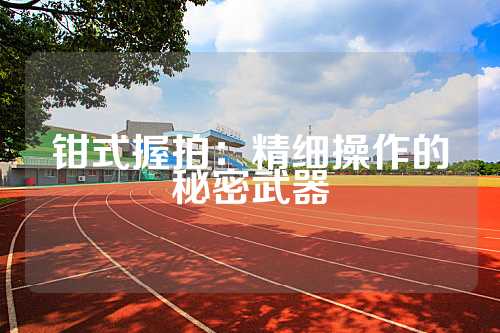 钳式握拍：精细操作的秘密武器