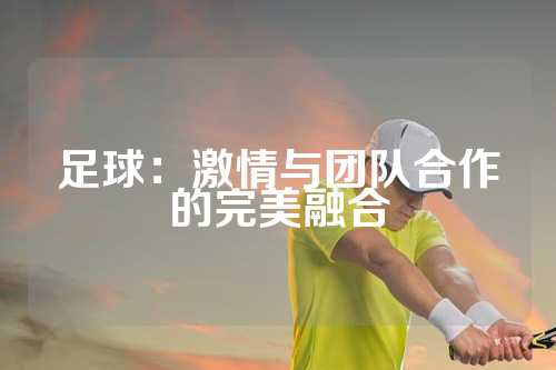 足球：激情与团队合作的完美融合