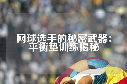网球选手的秘密武器：平衡垫训练揭秘